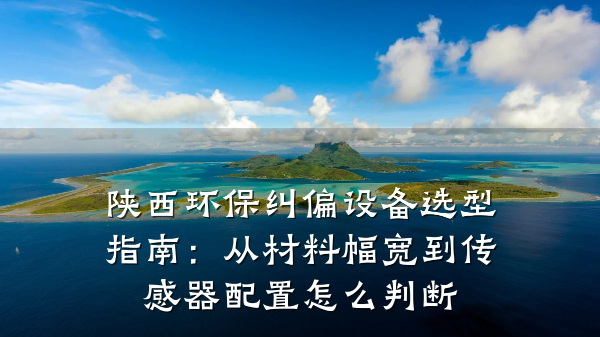 陕西环保纠偏设备选型指南:从材料幅宽到传感器配置怎么判断