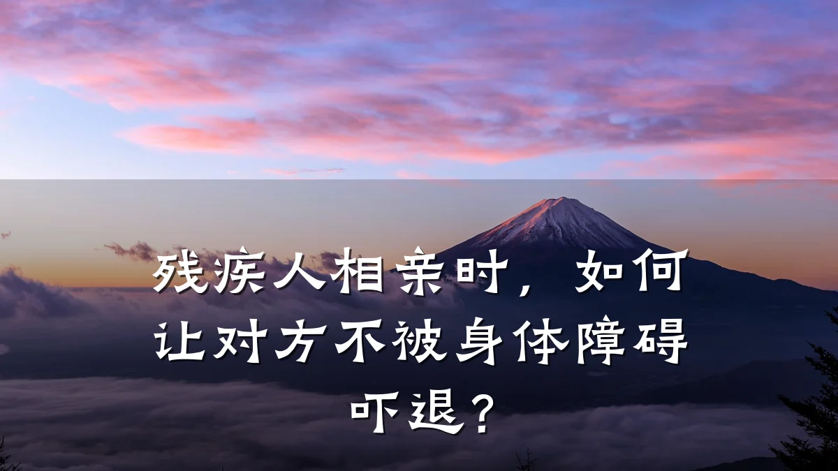 残疾人相亲时,如何让对方不被身体障碍吓退?