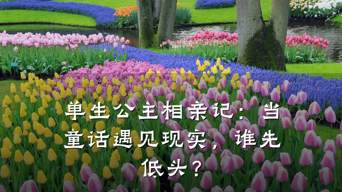 单生公主相亲记:当童话遇见现实,谁先低头?