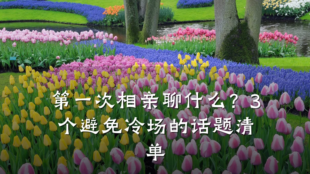 第一次相亲聊什么?3个避免冷场的话题清单