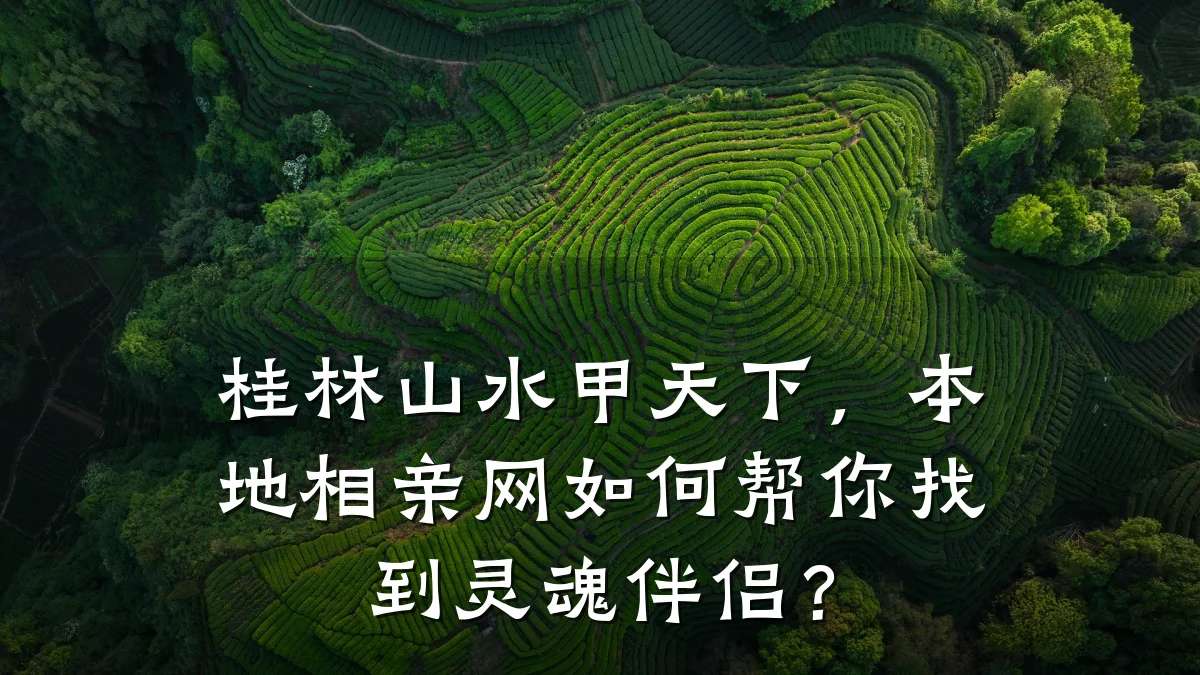 桂林山水甲天下,本地相亲网如何帮你找到灵魂伴侣?