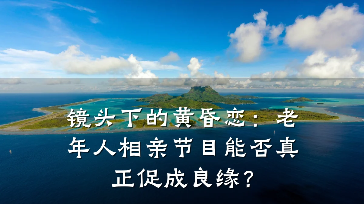 镜头下的黄昏恋:老年人相亲节目能否真正促成良缘?