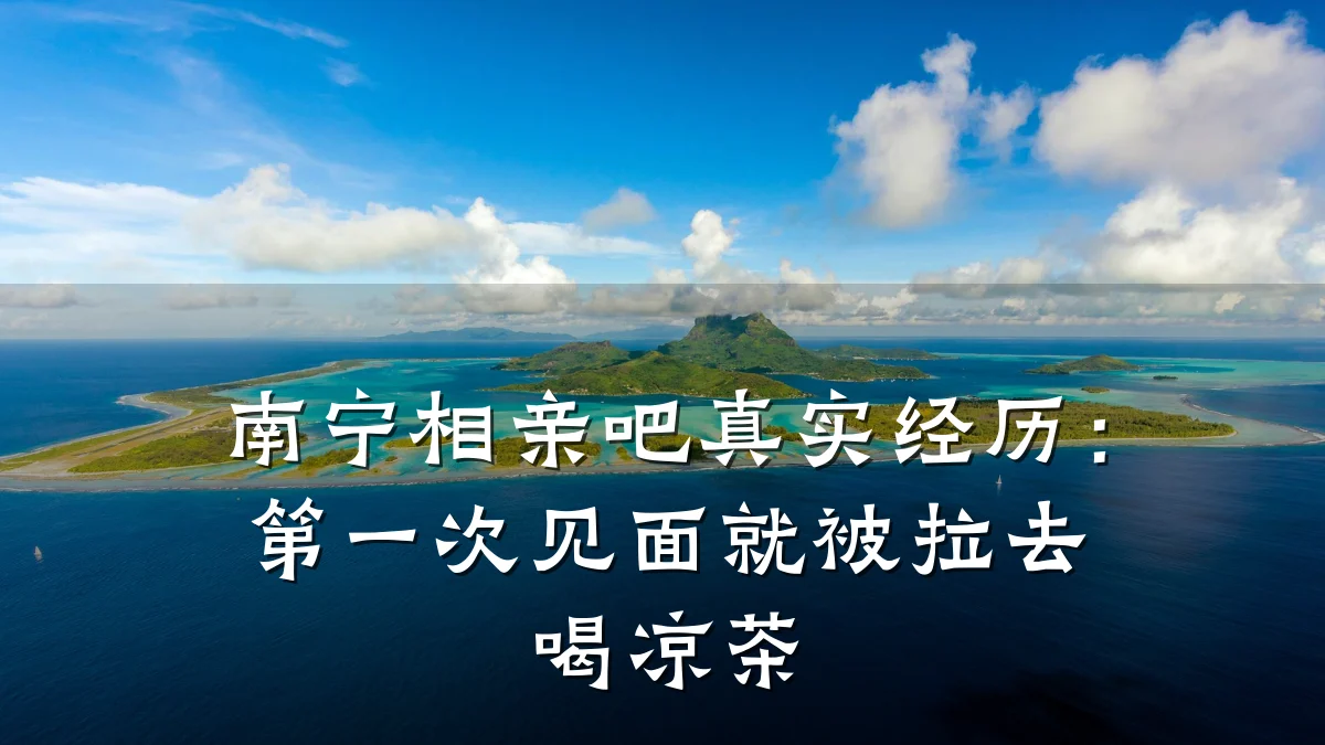 南宁相亲吧真实经历:第一次见面就被拉去喝凉茶