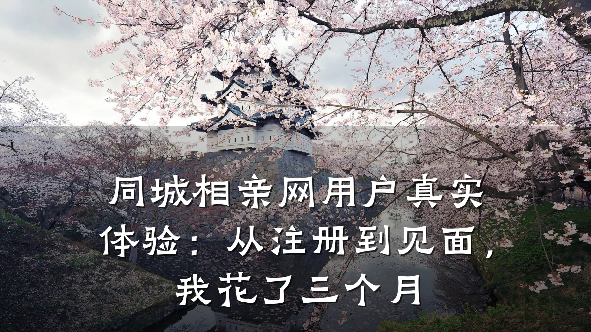 同城相亲网用户真实体验:从注册到见面,我花了三个月
