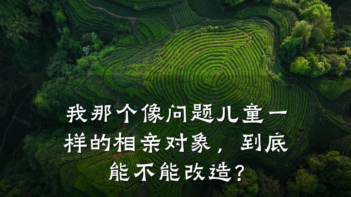 我那个像问题儿童一样的相亲对象,到底能不能改造?