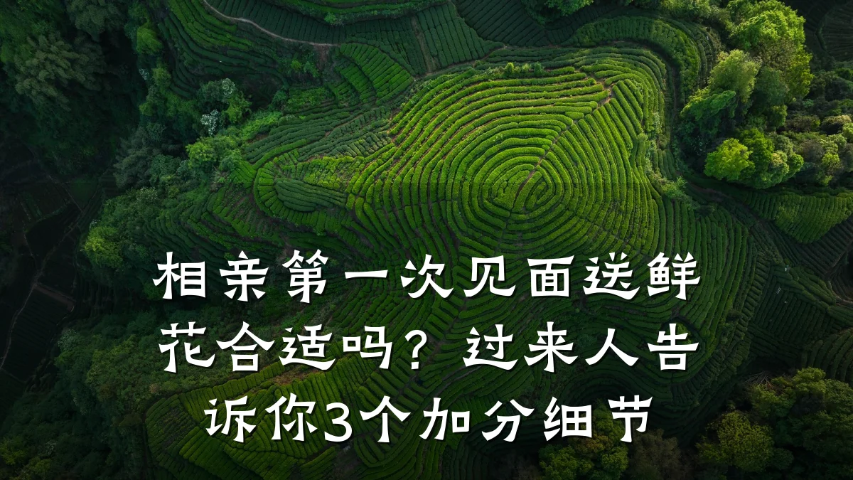 相亲第一次见面送鲜花合适吗?过来人告诉你3个加分细节