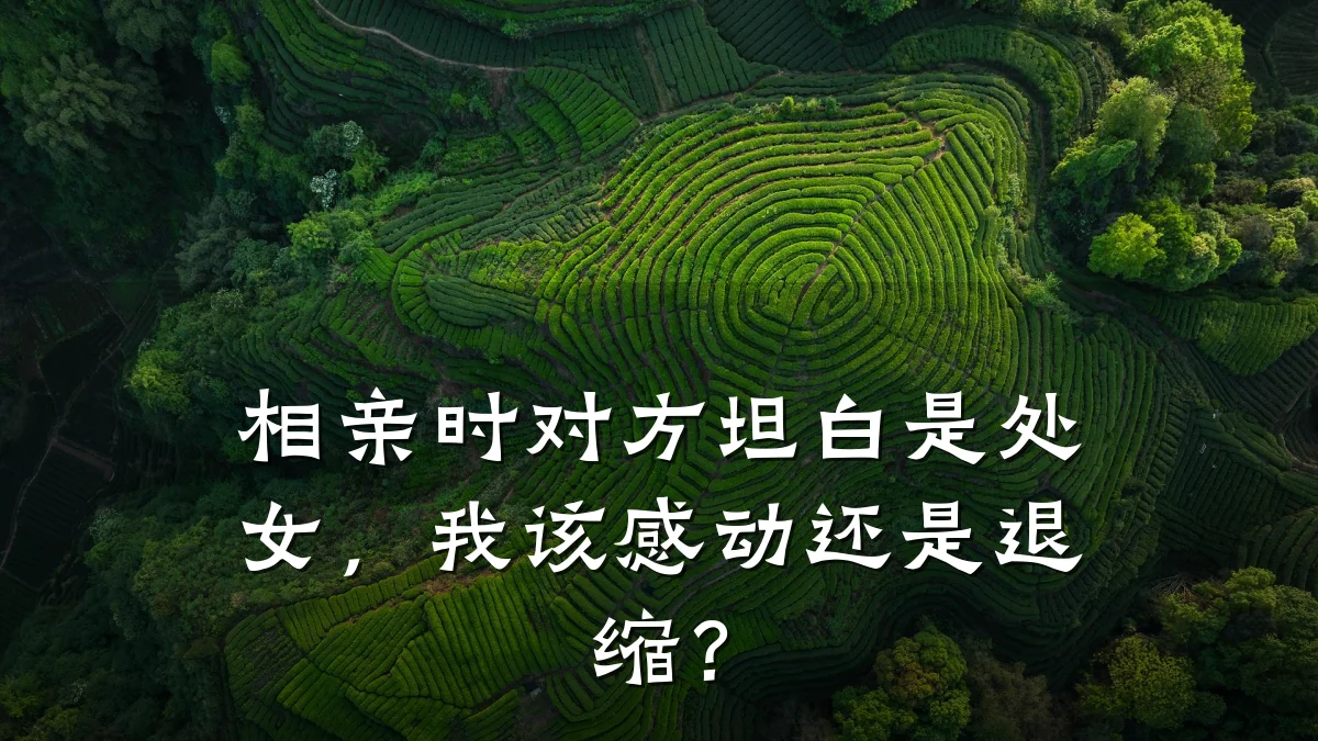 相亲时对方坦白是处女,我该感动还是退缩?