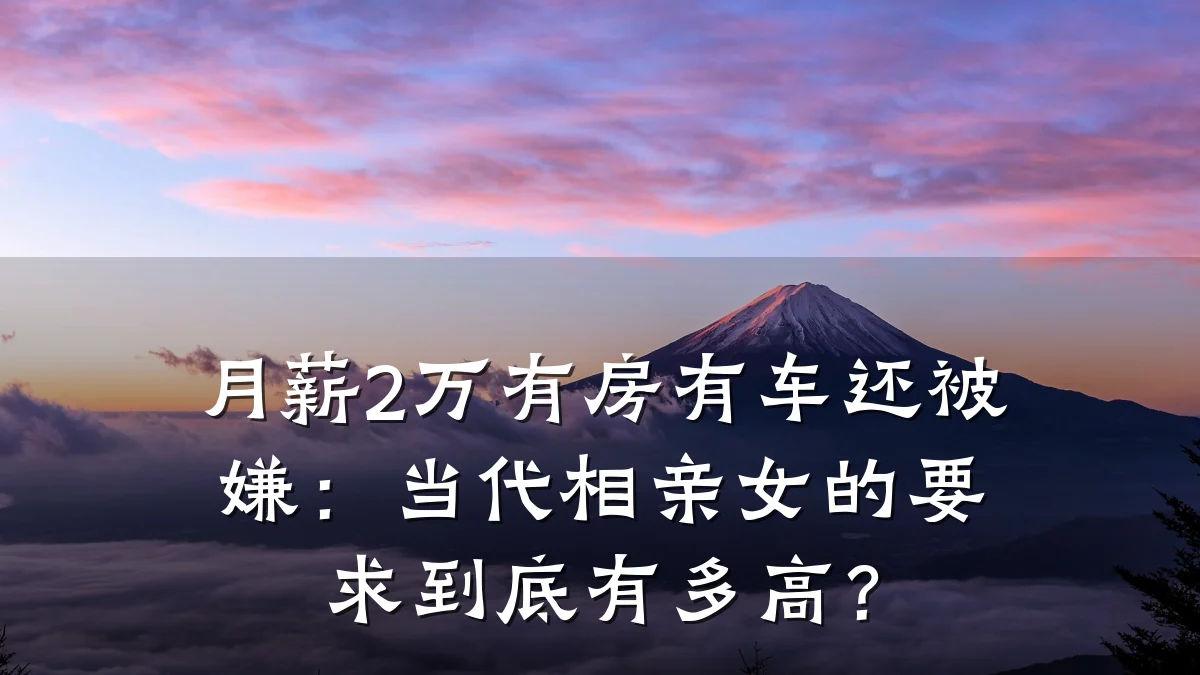 月薪2万有房有车还被嫌:当代相亲女的要求到底有多高?