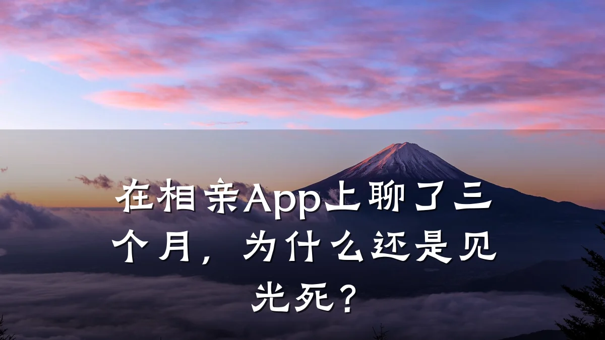 在相亲App上聊了三个月,为什么还是见光死?