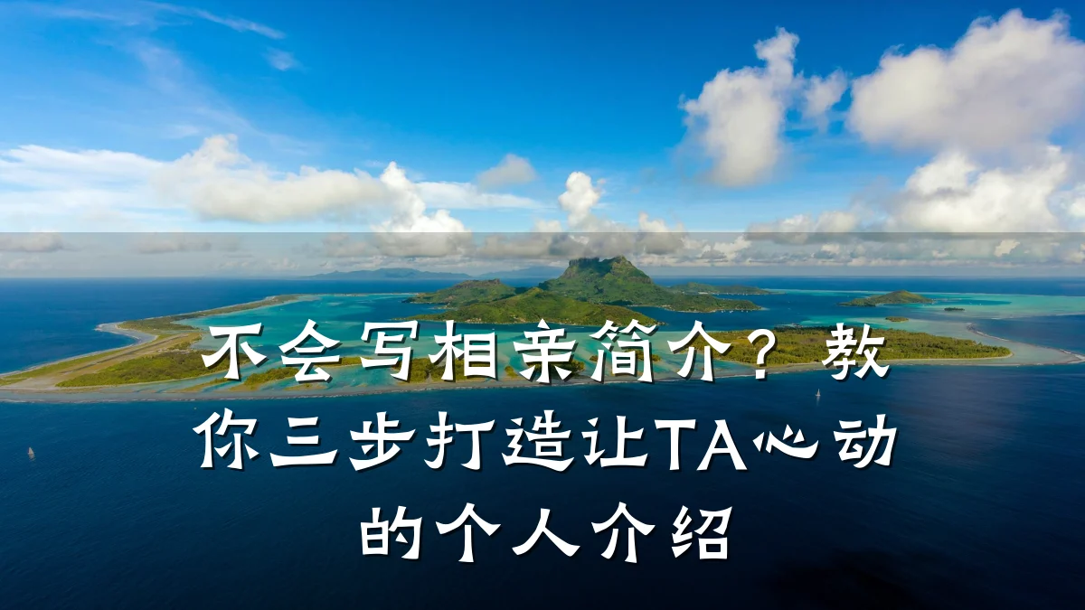 不会写相亲简介？教你三步打造让TA心动的个人介绍