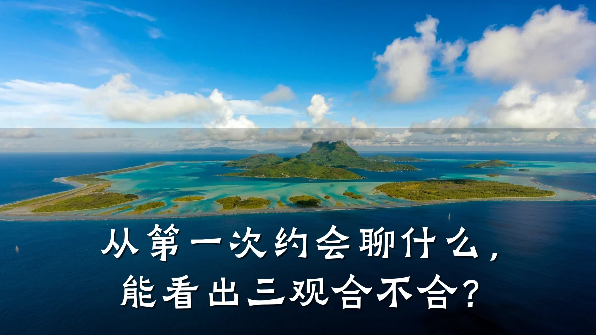 从第一次约会聊什么，能看出三观合不合？