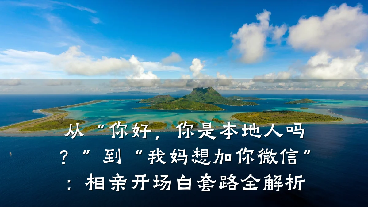从“你好,你是本地人吗?”到“我妈想加你微信”:相亲开场白套路全解析