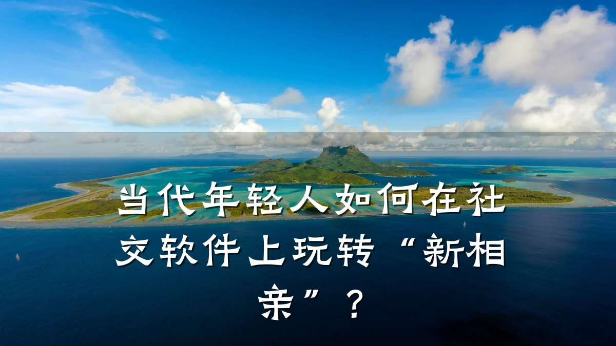 当代年轻人如何在社交软件上玩转“新相亲”?