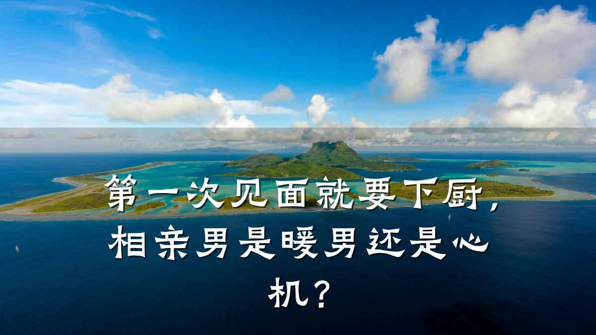 第一次见面就要下厨，相亲男是暖男还是心机？