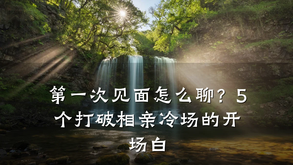 第一次见面怎么聊?5个打破相亲冷场的开场白