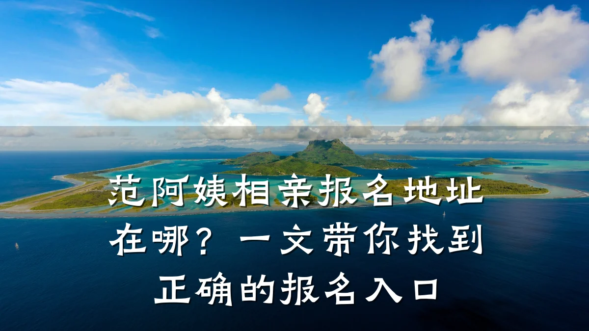 范阿姨相亲报名地址在哪？一文带你找到正确的报名入口