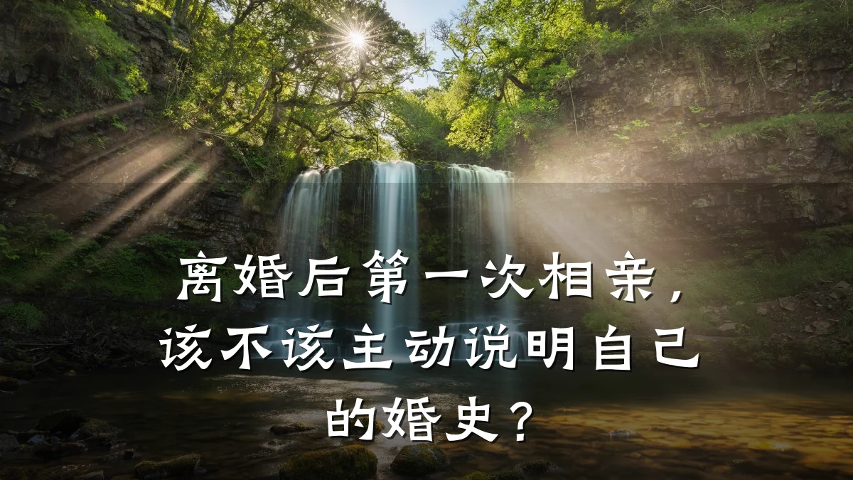 离婚后第一次相亲,该不该主动说明自己的婚史?