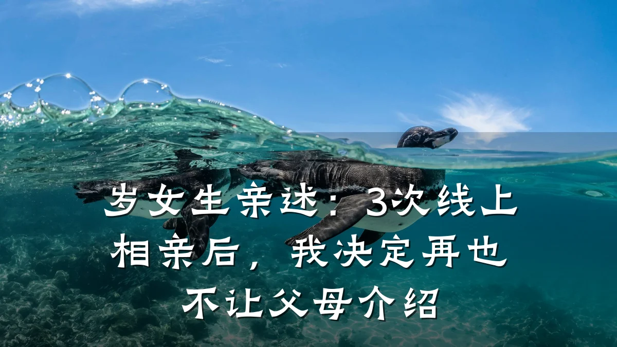 岁女生亲述:3次线上相亲后,我决定再也不让父母介绍