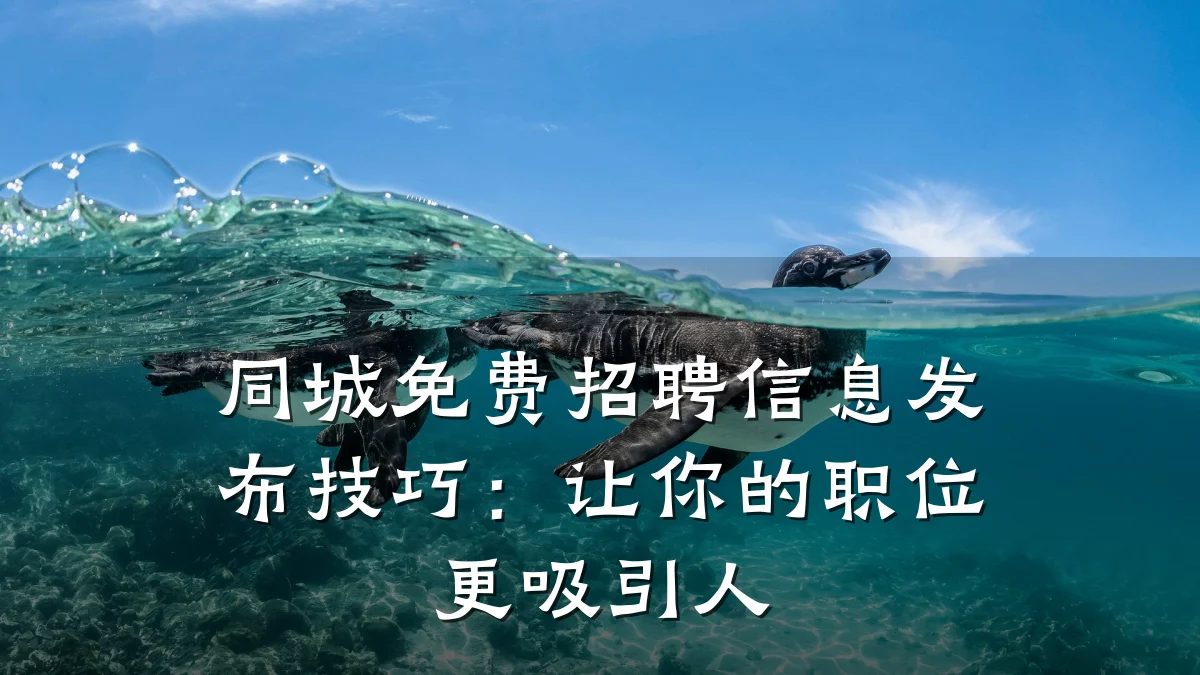 同城免费招聘信息发布技巧:让你的职位更吸引人