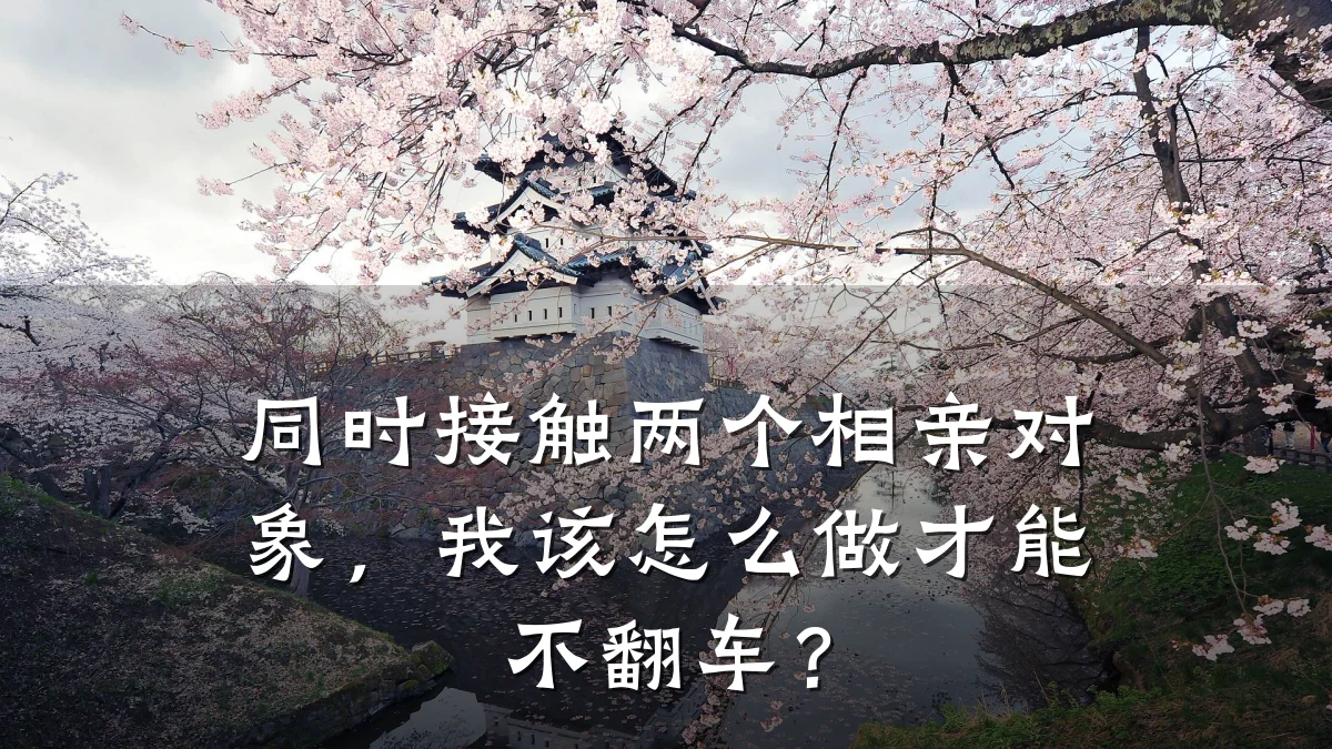 同时接触两个相亲对象,我该怎么做才能不翻车?