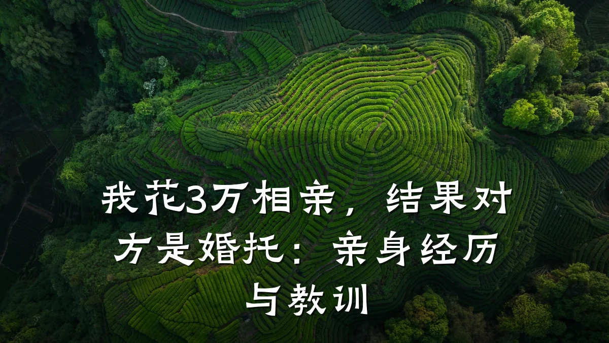 我花3万相亲,结果对方是婚托:亲身经历与教训