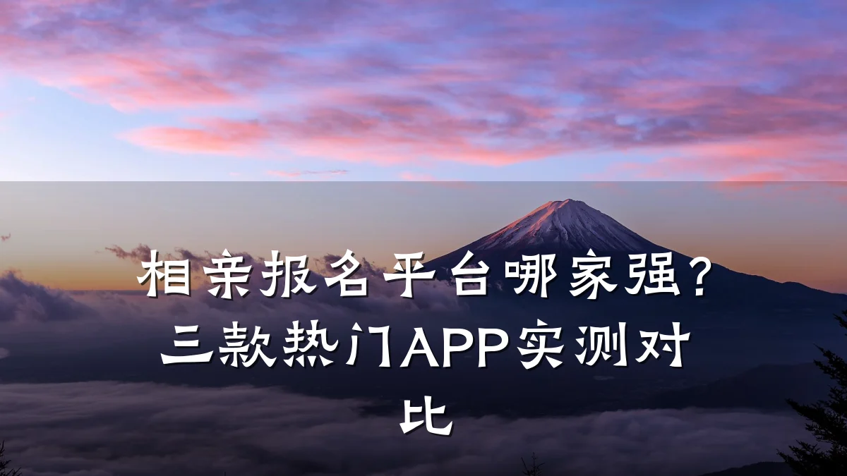 相亲报名平台哪家强?三款热门APP实测对比
