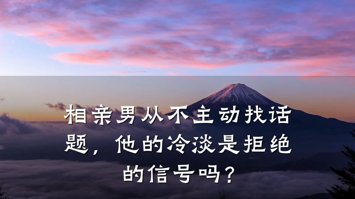 相亲男从不主动找话题,他的冷淡是拒绝的信号吗?