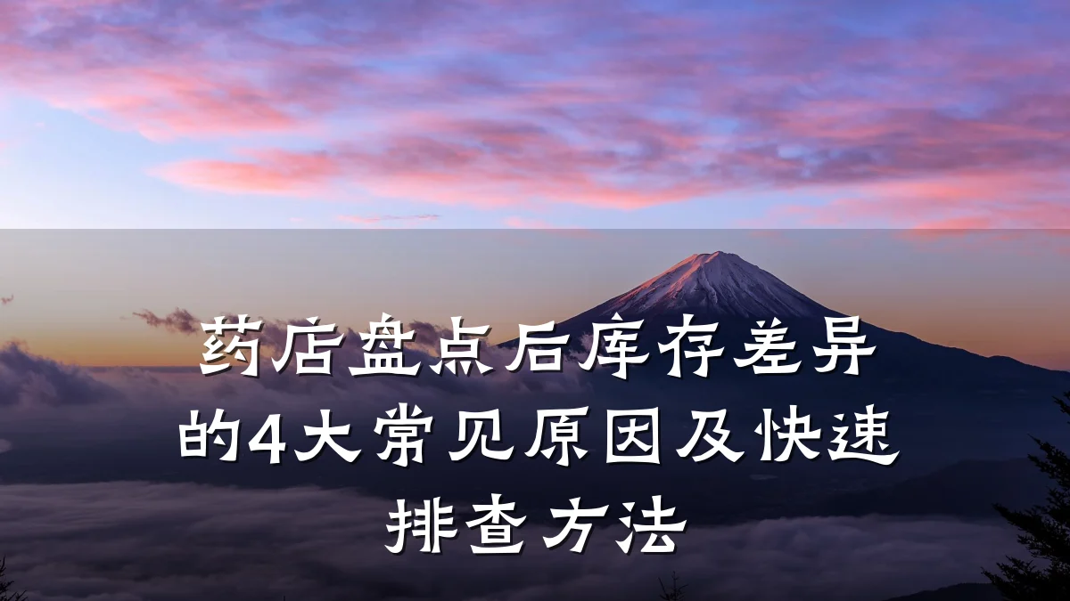 药店盘点后库存差异的4大常见原因及快速排查方法
