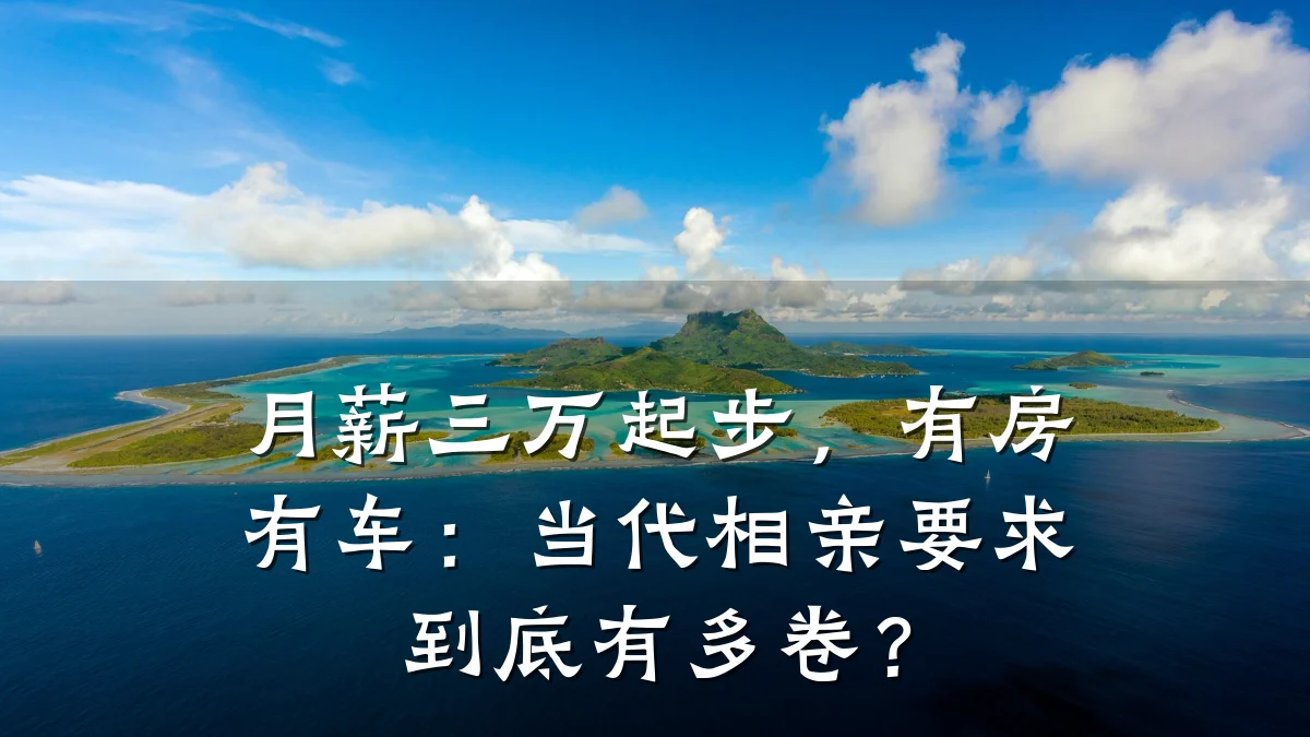 月薪三万起步,有房有车:当代相亲要求到底有多卷?