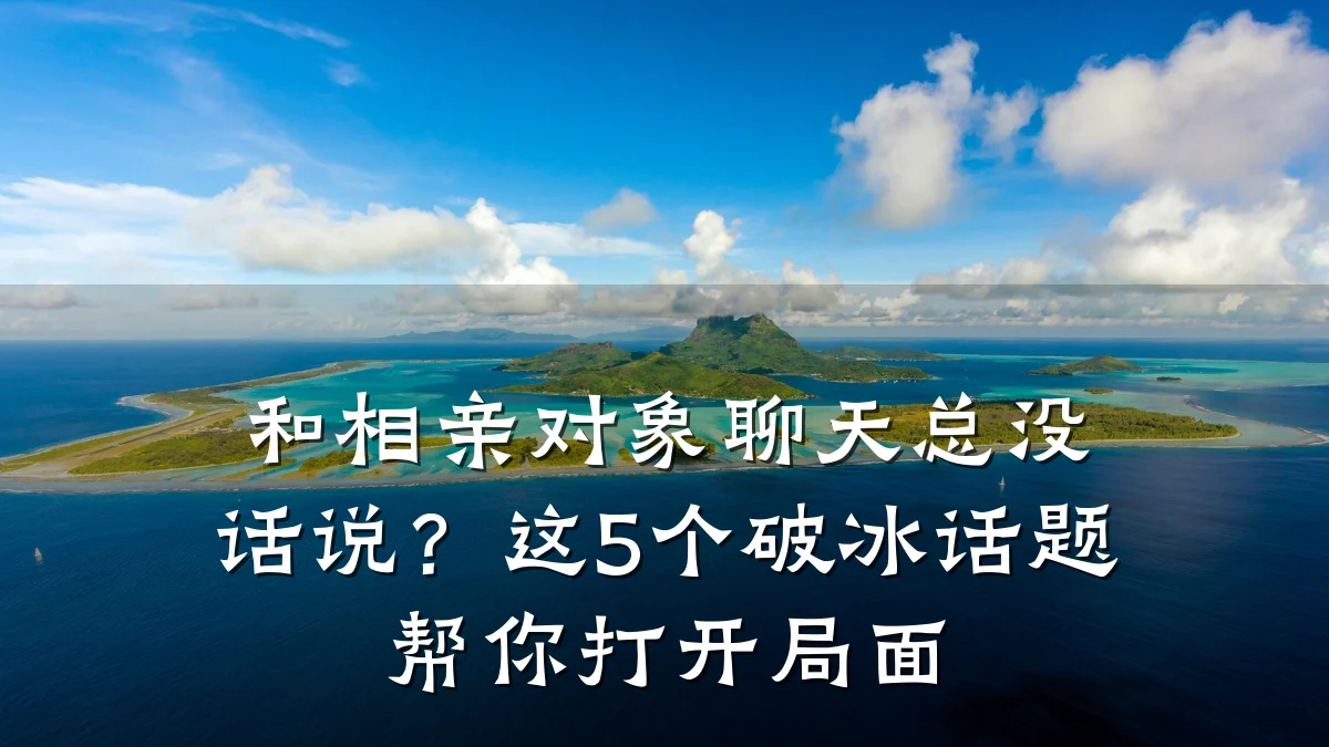 和相亲对象聊天总没话说?这5个破冰话题帮你打开局面