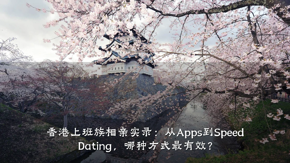 香港上班族相亲实录:从Apps到Speed Dating,哪种方式最有效?