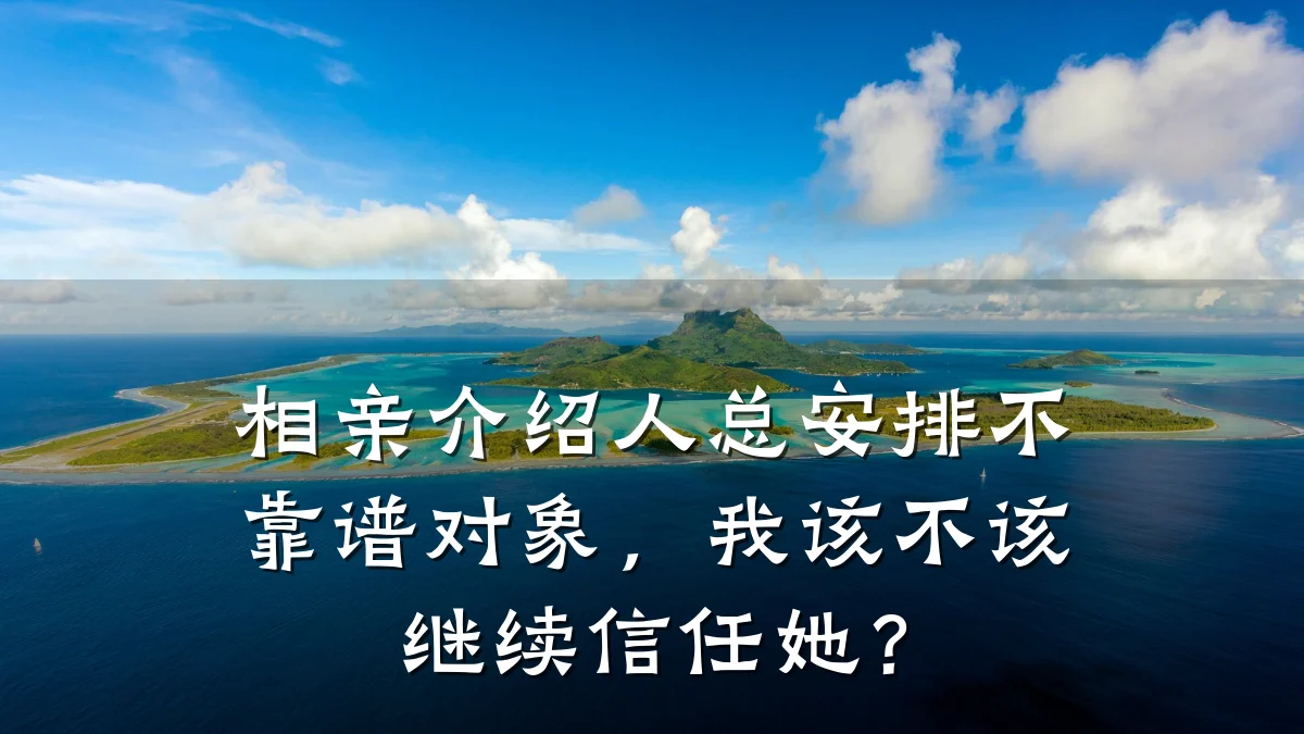 相亲介绍人总安排不靠谱对象,我该不该继续信任她?
