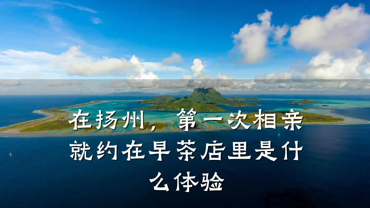 在扬州,第一次相亲就约在早茶店里是什么体验