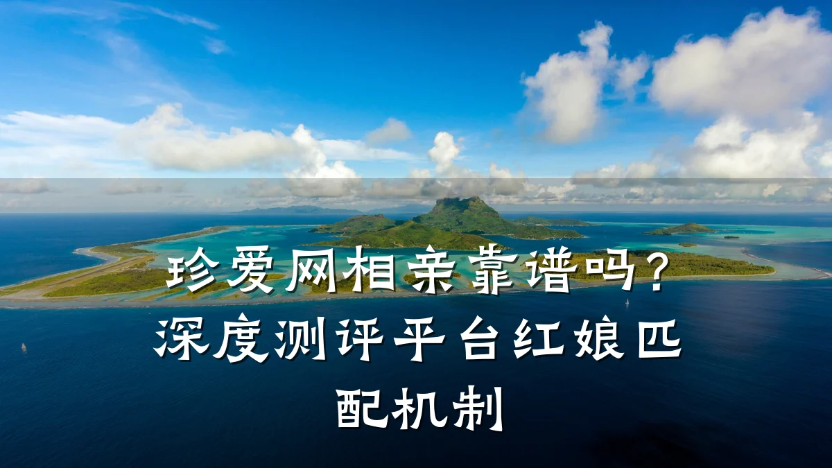 珍爱网相亲靠谱吗?深度测评平台红娘匹配机制