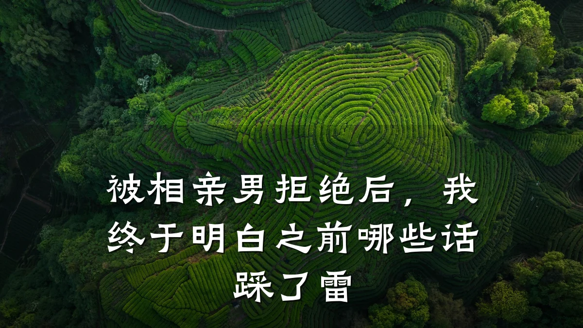 被相亲男拒绝后,我终于明白之前哪些话踩了雷