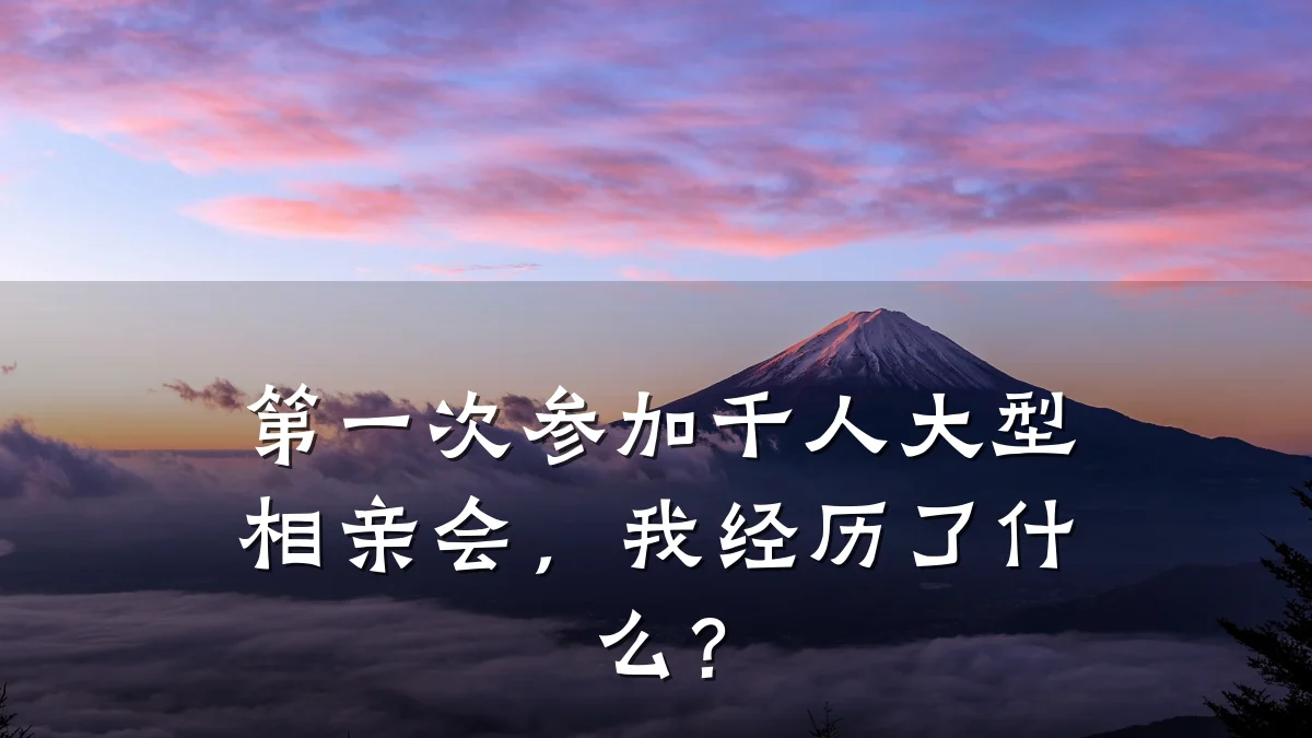 第一次参加千人大型相亲会,我经历了什么?