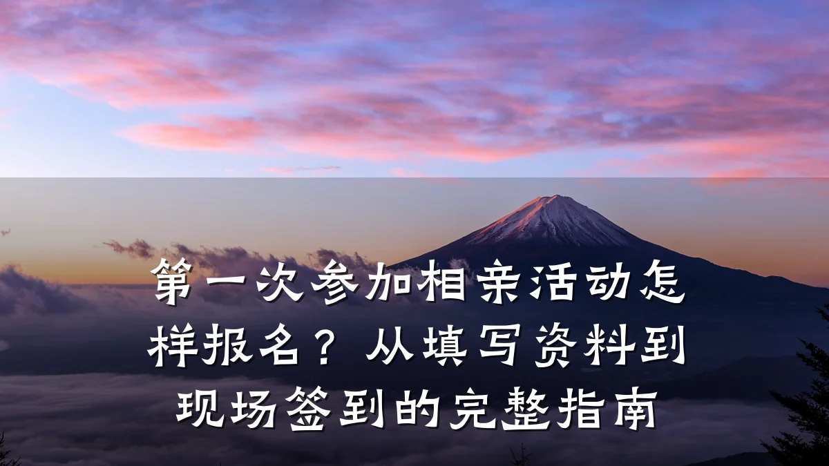 第一次参加相亲活动怎样报名?从填写资料到现场签到的完整指南