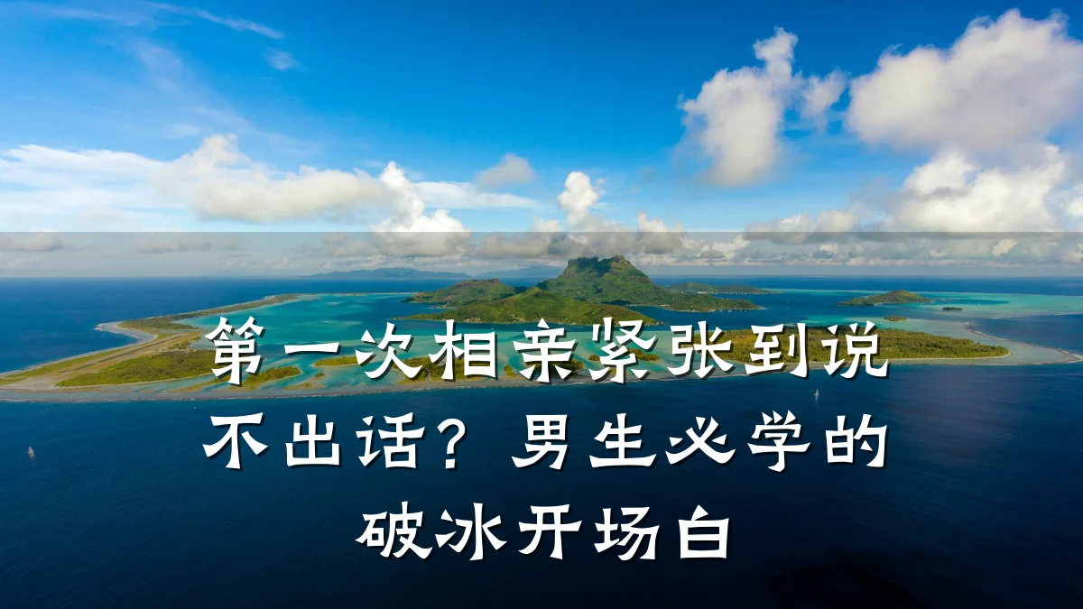 第一次相亲紧张到说不出话?男生必学的破冰开场白
