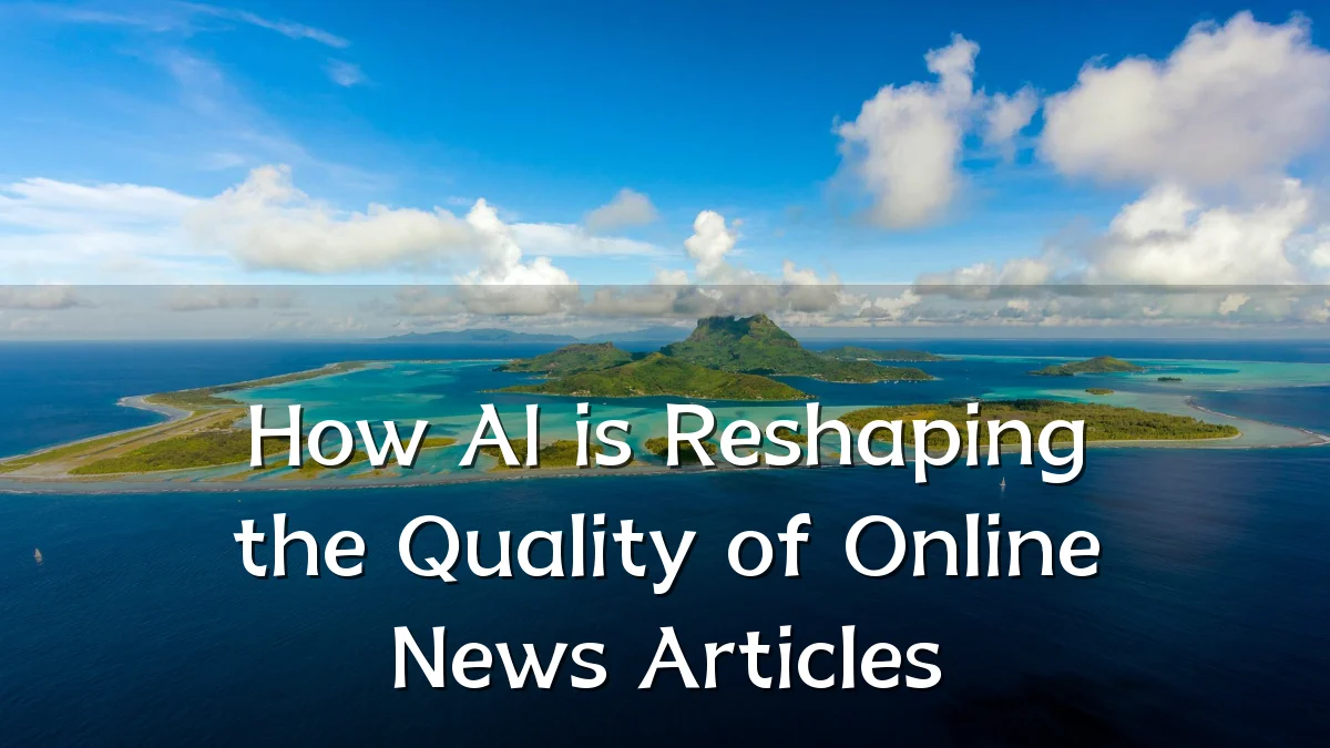 How AI is Reshaping the Quality of Online News Articles