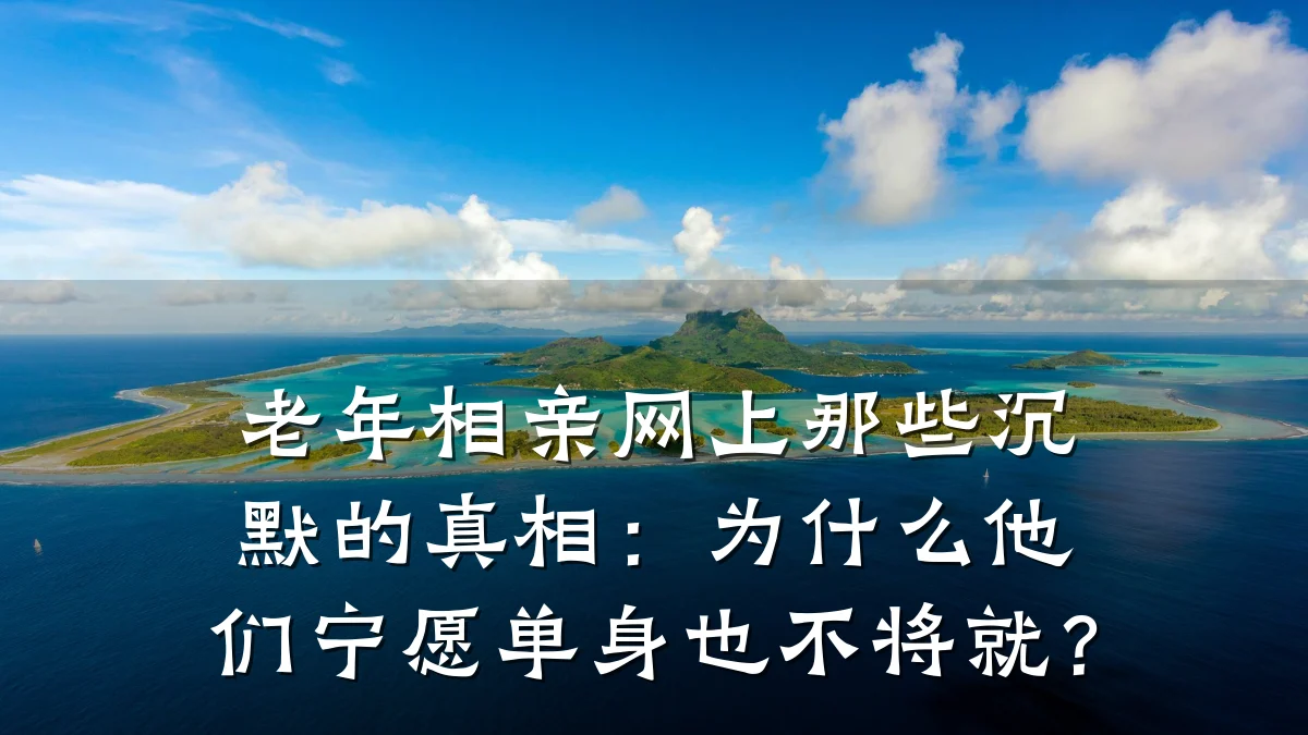 老年相亲网上那些沉默的真相:为什么他们宁愿单身也不将就?