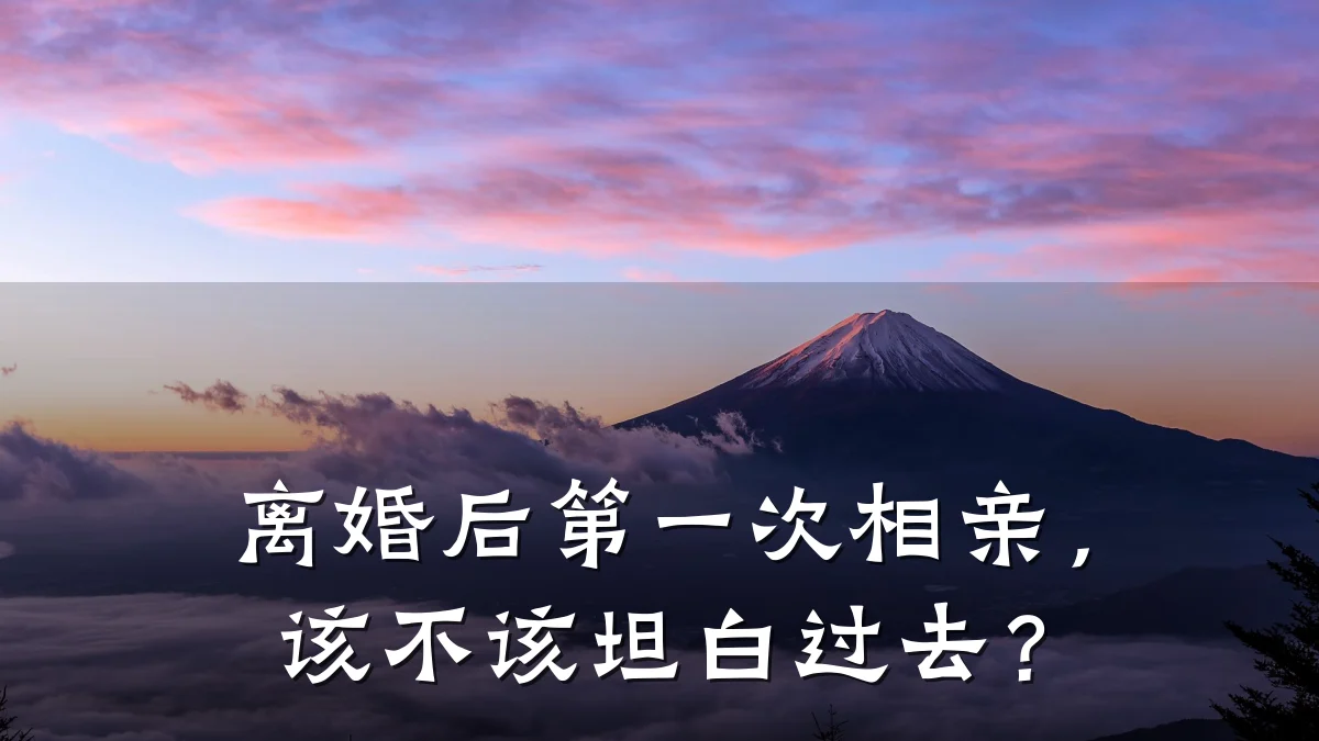 离婚后第一次相亲,该不该坦白过去?
