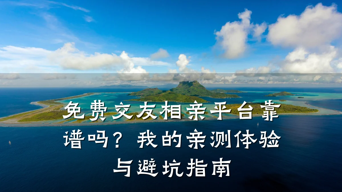 免费交友相亲平台靠谱吗?我的亲测体验与避坑指南