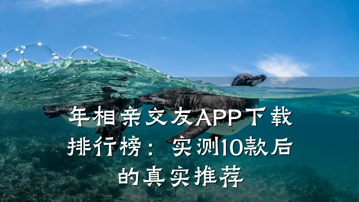 年相亲交友APP下载排行榜:实测10款后的真实推荐