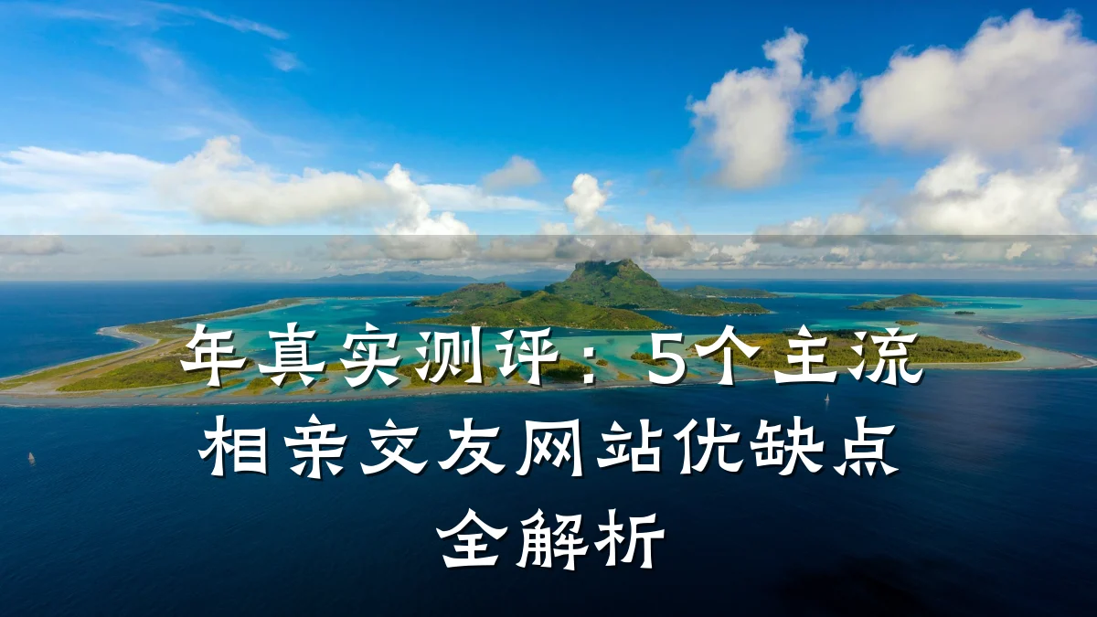 年真实测评:5个主流相亲交友网站优缺点全解析