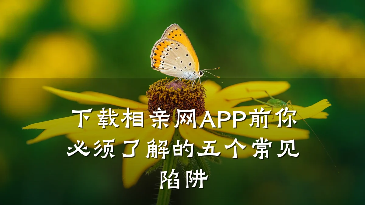 下载相亲网APP前你必须了解的五个常见陷阱