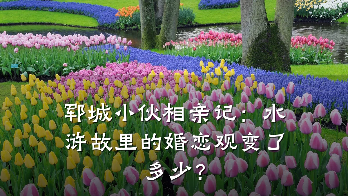 郓城小伙相亲记:水浒故里的婚恋观变了多少?