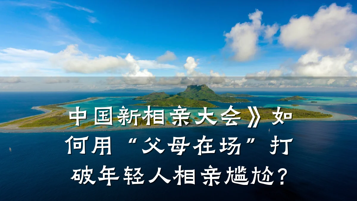 中国新相亲大会》如何用“父母在场”打破年轻人相亲尴尬?