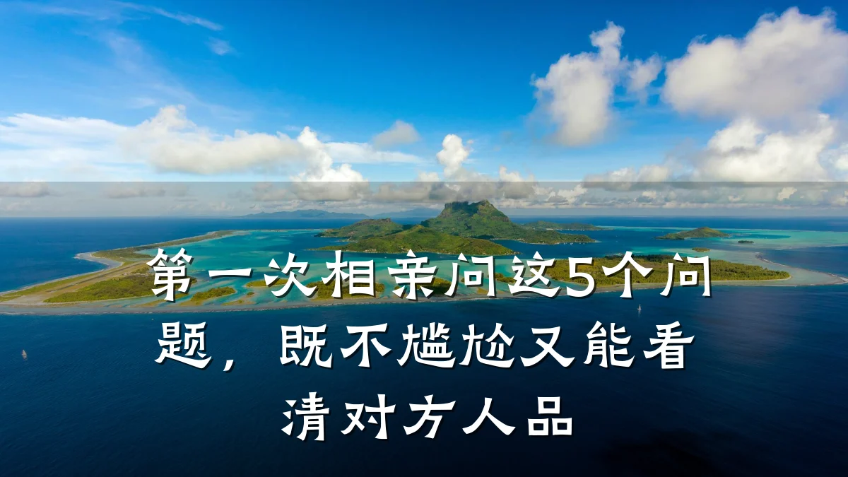第一次相亲问这5个问题,既不尴尬又能看清对方人品