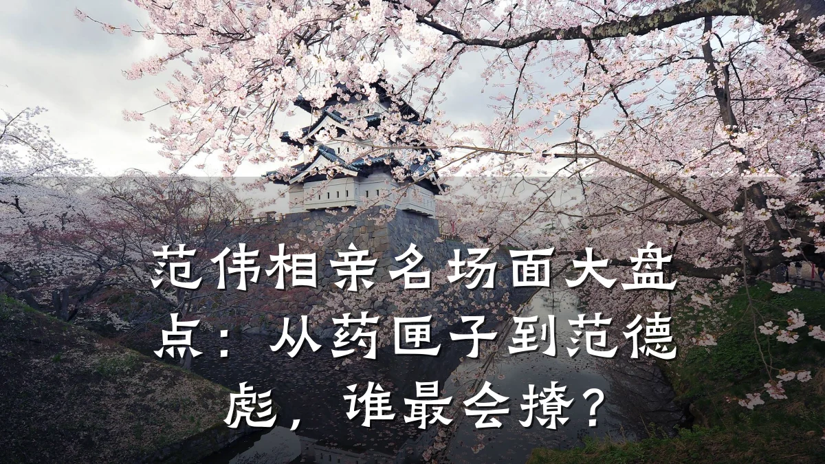 范伟相亲名场面大盘点:从药匣子到范德彪,谁最会撩?