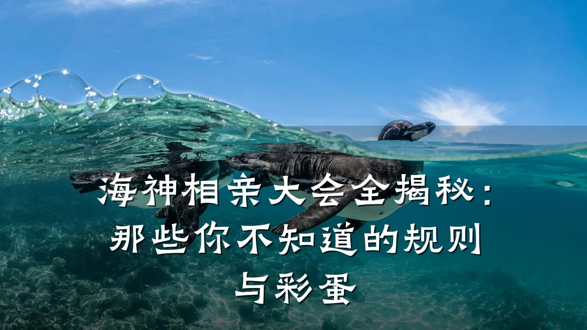 海神相亲大会全揭秘:那些你不知道的规则与彩蛋